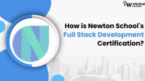 How is Newton School's Full Stack Development certification? 3 How is Newton Schools Full Stack Development certification