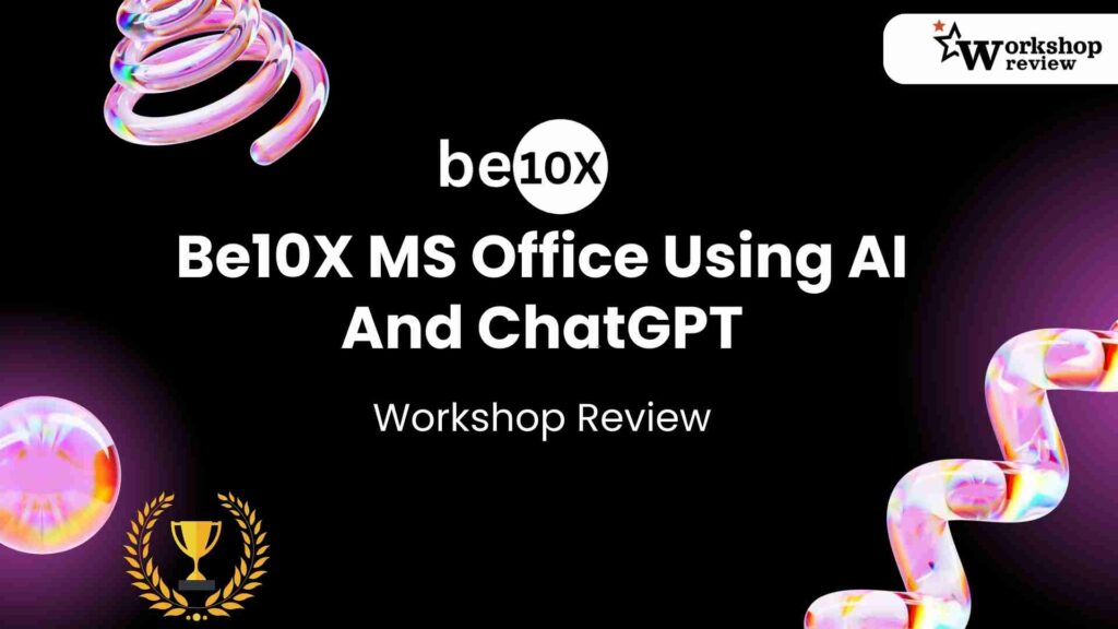 Be10X: MS Office Using AI And ChatGPT Workshop Review