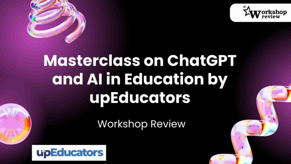 Masterclass on ChatGPT and AI in Education by upEducators Workshop Review