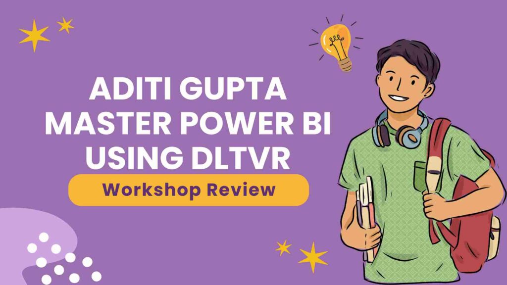 Aditi Gupta Master Power BI Using DLTVR Workshop