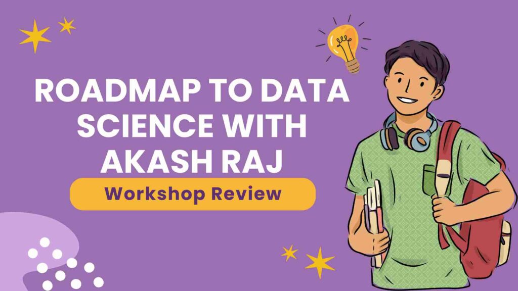 Roadmap To Data Science With Akash Raj Workshop Review